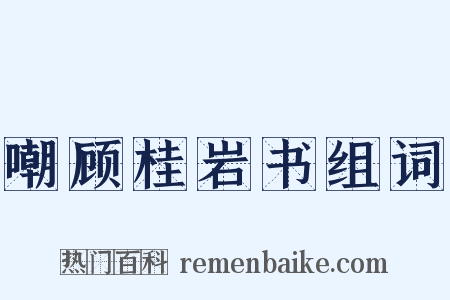 嘲顾桂岩书组词是什么意思的图片